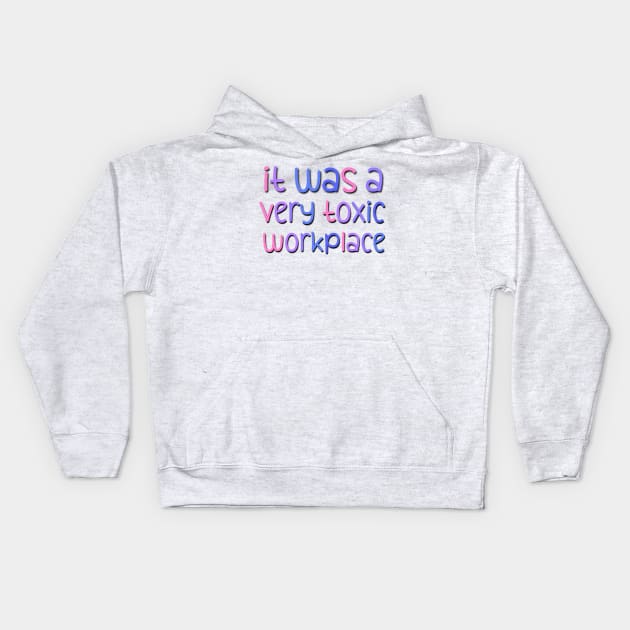 It Was A Very Toxic Workplace Funny Saying At the Office Kids Hoodie by Luckymoney8888